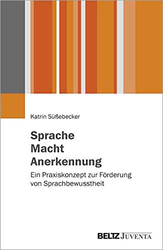 Sprache – Macht – Anerkennung: Ein Praxiskonzept zur Förderung von Sprachbewusstheit