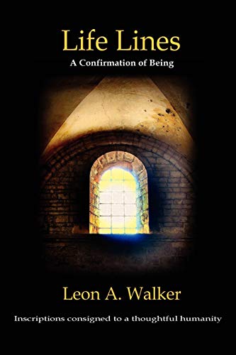 Life Lines: A Confirmation of Being Inscriptions consigned to a thoughtful humanity