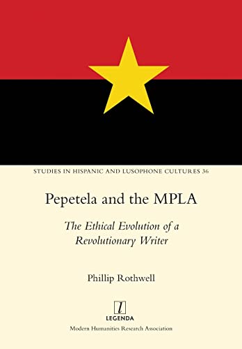 Pepetela and the MPLA: The Ethical Evolution of a Revolutionary Writer (Studies in Hispanic and Lusophone Cultures, Band 36)
