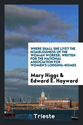 Where shall she live? The homelessness of the woman worker; written for the National Association for Women's Lodging-homes
