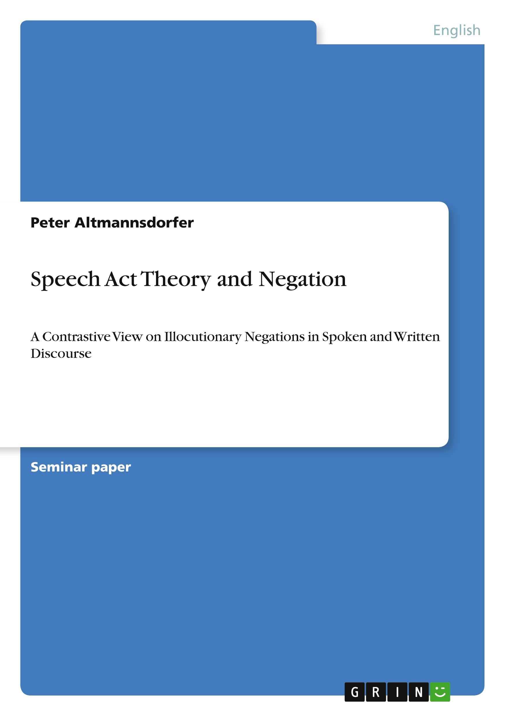 Speech Act Theory and Negation: A Contrastive View on Illocutionary Negations in Spoken and Written Discourse