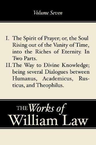 I. The Spirit of Prayer or the or the Soul rising out of the Vanity of time into the Riches of Eternity. In Two Parts. (Works of William Law, Band 7)