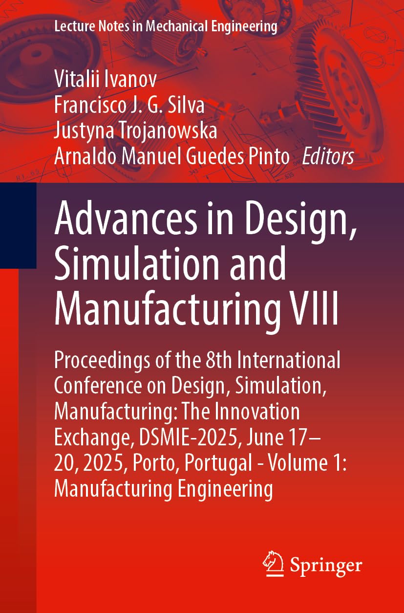 Advances in Design, Simulation and Manufacturing VIII: Proceedings of the 8th International Conference on Design, Simulation, Manufacturing: The ... Notes in Mechanical Engineering, Band 1)