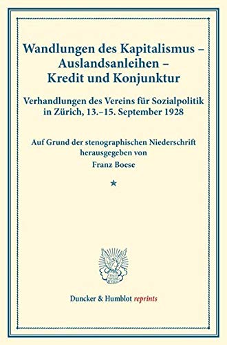 Wandlungen des Kapitalismus – Auslandanleihen – Kredit und Konjunktur.: Verhandlungen des Vereins für Sozialpolitik in Zürich, 13.–15. September 1928. ... 175). (Duncker & Humblot reprints, Band 175)