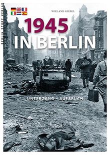 1945 in Berlin: Untergang und Aufbruch