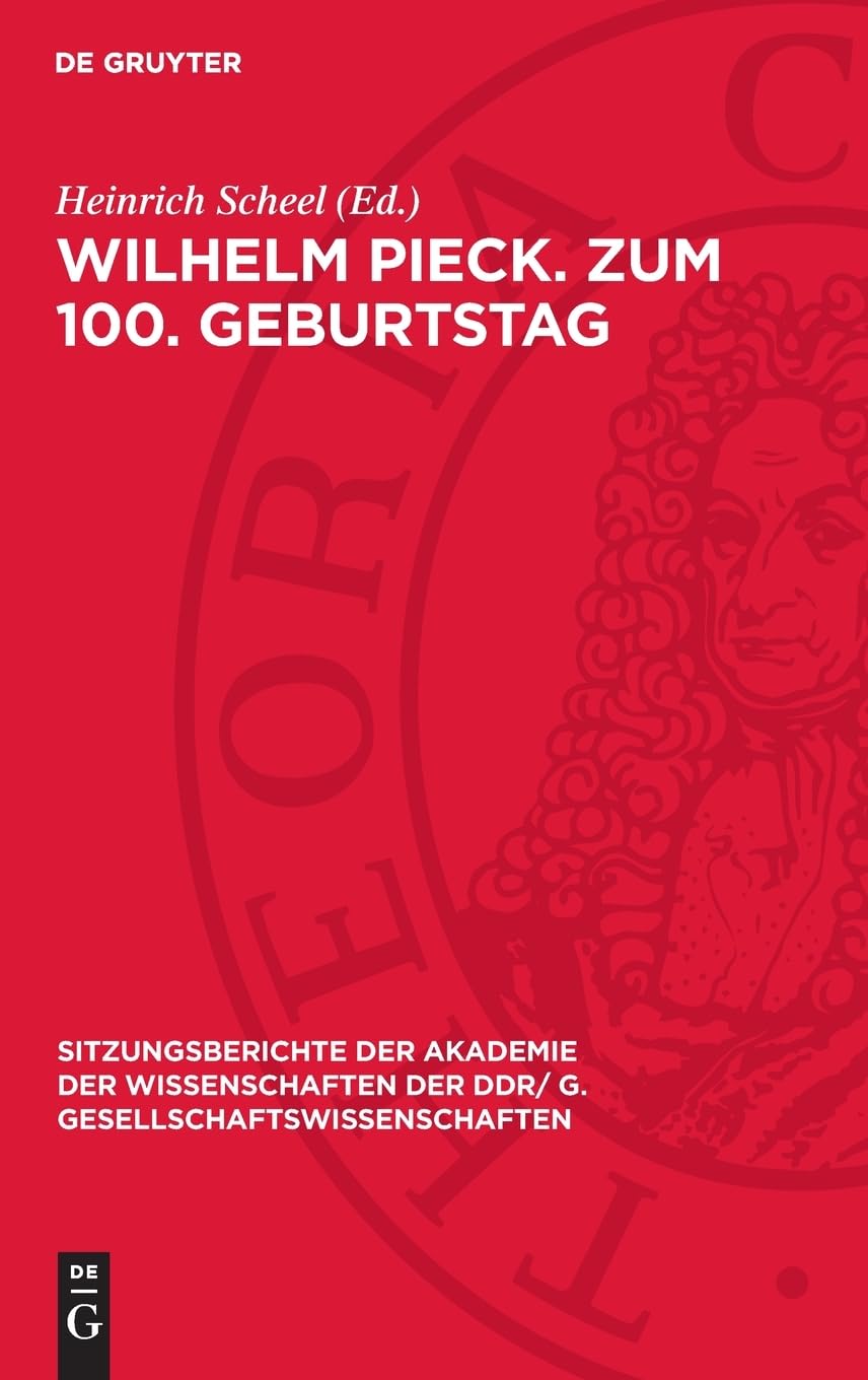 Wilhelm Pieck. Zum 100. Geburtstag: [Eröffnungsansprache und Vorträge auf der Festsitzung der Akademie der Wissenschaften der DDR am 8. Januar 1976 ... DDR/ G. Gesellschaftswissenschaften, 1976,3)