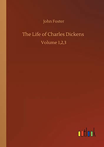 The Life of Charles Dickens: Volume 1,2,3