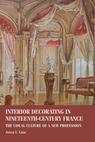 Interior decorating in nineteenth-century France: The visual culture of a new profession (Studies in Design & Material Culture)
