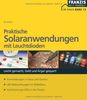 Praktische Solaranwendungen mit Leuchtdioden: Leicht gemacht, Geld und Ärger gespart! Anwendungen in Haus und Garten. LED-Beleuchtungen im Selbstbau. Hochleistungs-LEDs in der Praxis