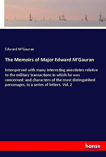The Memoirs of Major Edward M'Gauran: Interspersed with many interesting anecdotes relative to the military transactions in which he was concerned; ... personages, in a series of letters. Vol. 2