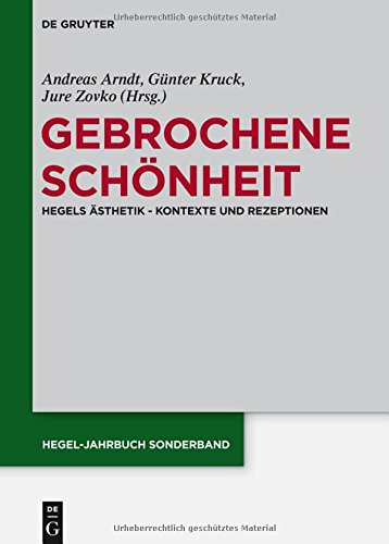 Gebrochene Schönheit: Hegels Ästhetik - Kontexte und Rezeptionen (Hegel-Jahrbuch / Sonderband, Band 4)