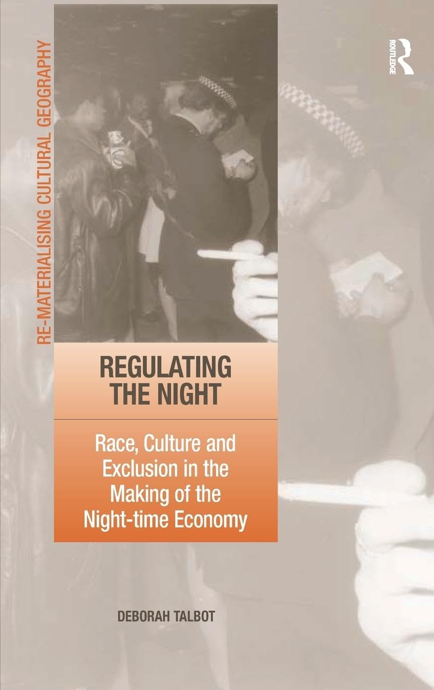 Regulating the Night: Race, Culture and Exclusion in the Making of the Night-time Economy (Re-materialising Cultural Geography)