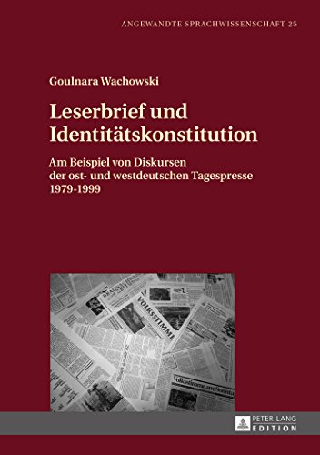 Leserbrief und Identitätskonstitution: Am Beispiel von Diskursen der ost- und westdeutschen Tagespresse 1979-1999 (Angewandte Sprachwissenschaft)