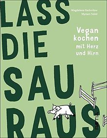 Lass die Sau raus: Vegan kochen mit Herz und Hirn