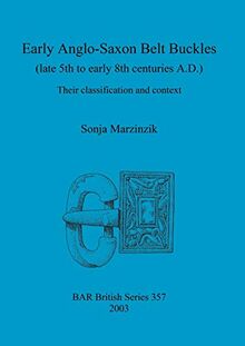 Early Anglo-Saxon Belt Buckles (late 5th to early 8th centuries A.D.): Their classification and context (BAR British, Band 357)