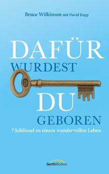 Dafür wurdest du geboren: 7 Schlüssel zu einem wundervollen Leben