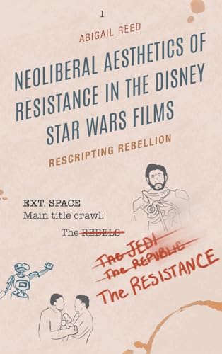 Neoliberal Aesthetics of Resistance in the Disney Star Wars Films: Rescripting Rebellion