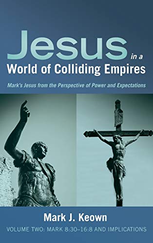 Jesus in a World of Colliding Empires, Volume Two: Mark 8:30-16:8 and Implications