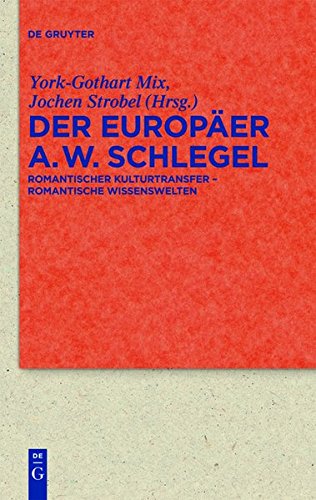 Der Europäer August Wilhelm Schlegel: Romantischer Kulturtransfer – romantische Wissenswelten (Quellen und Forschungen zur Literatur- und Kulturgeschichte, Band 62)