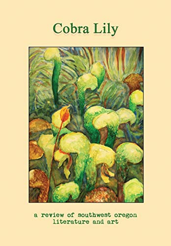 Cobra Lily: a Review of Southwest Oregon Literature & Art: A Review of Southwest Oregon Literature and Art