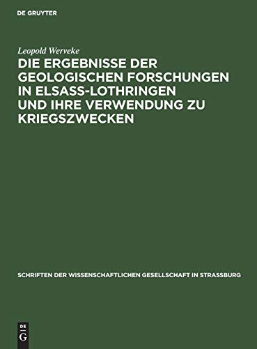 Die Ergebnisse der geologischen Forschungen in Elsaß-Lothringen und ihre Verwendung zu Kriegszwecken: Vortrag in der Mitgliederversammlung der ... Gesellschaft in Straßburg, 28, Band 28)