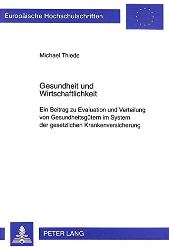 Gesundheit und Wirtschaftlichkeit: Ein Beitrag zu Evaluation und Verteilung von Gesundheitsgütern im System der gesetzlichen Krankenversicherung ... / Publications Universitaires Européennes)