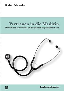 Vertrauen in die Medizin: Warum sie es verdient und wodurch es gefährdet wird (Mensch und Medizin)