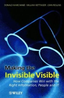 Making the Invisible Visible: How Companies Win with the Right Information, People and IT (Business)