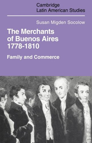 Merchants of Buenos Aires 1778-1810: Family and Commerce (Cambridge Latin American Studies, Band 30)