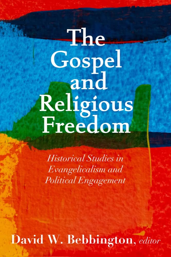 Gospel and Religious Freedom: Historical Studies in Evangelicalism and Political Engagement
