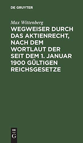 Wegweiser durch das Aktienrecht, nach dem Wortlaut der seit dem 1. Januar 1900 gültigen Reichsgesetze