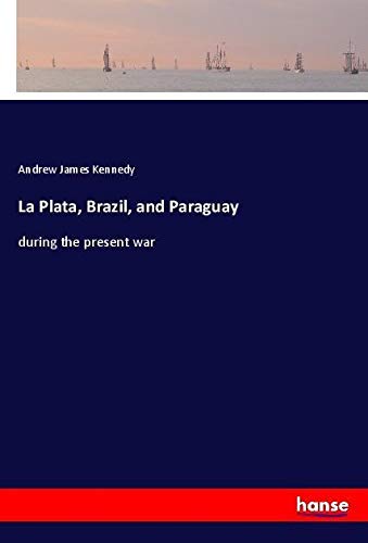 La Plata, Brazil, and Paraguay: during the present war