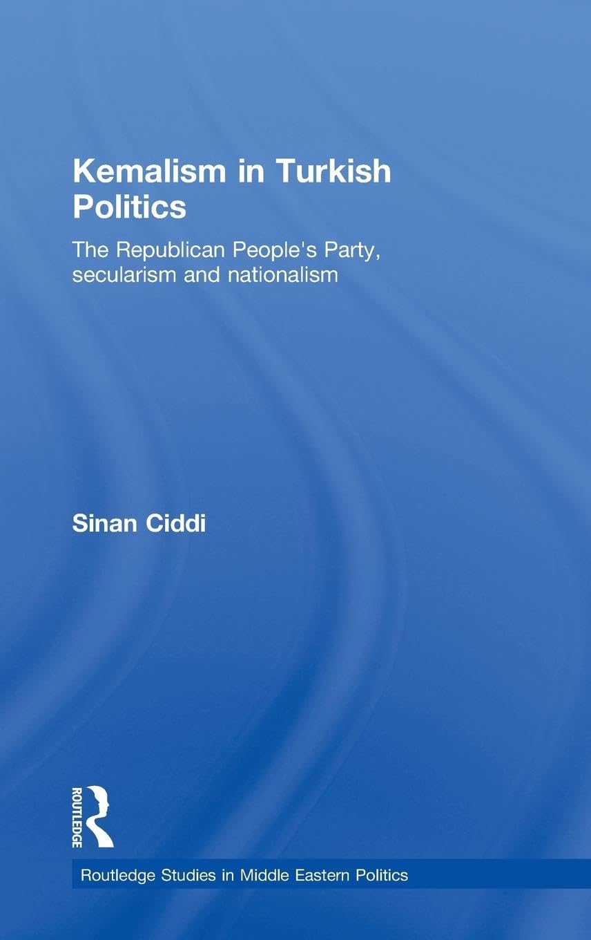 Kemalism in Turkish Politics: The Republican People's Party, Secularism and Nationalism (Routledge Studies in Middle Eastern Politics, Band 10)