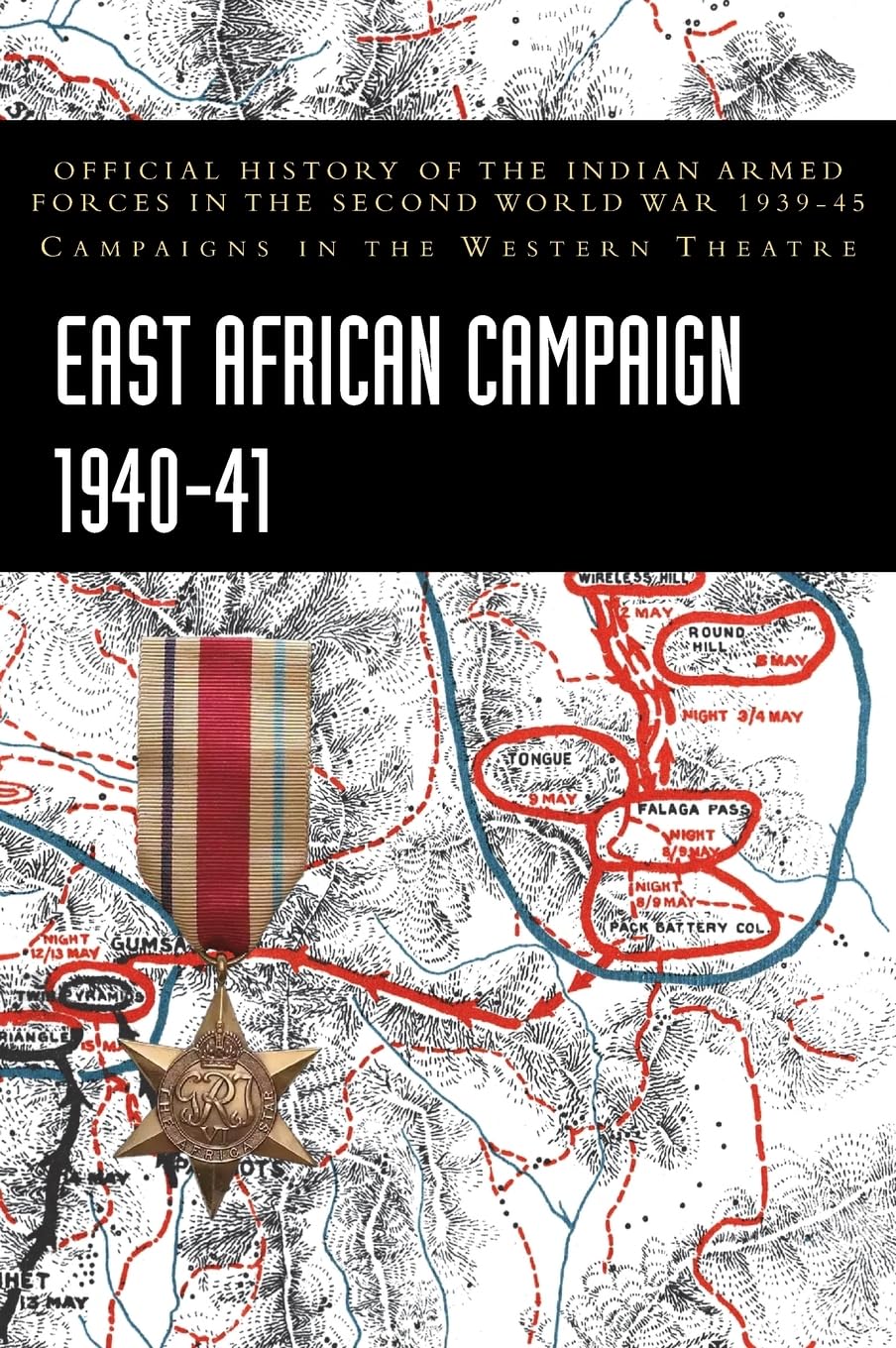 EAST AFRICAN CAMPAIGN 1940-41: Official History of the Indian Armed Forces in the Second World War 1939-45 Campaigns in the Western Theatre