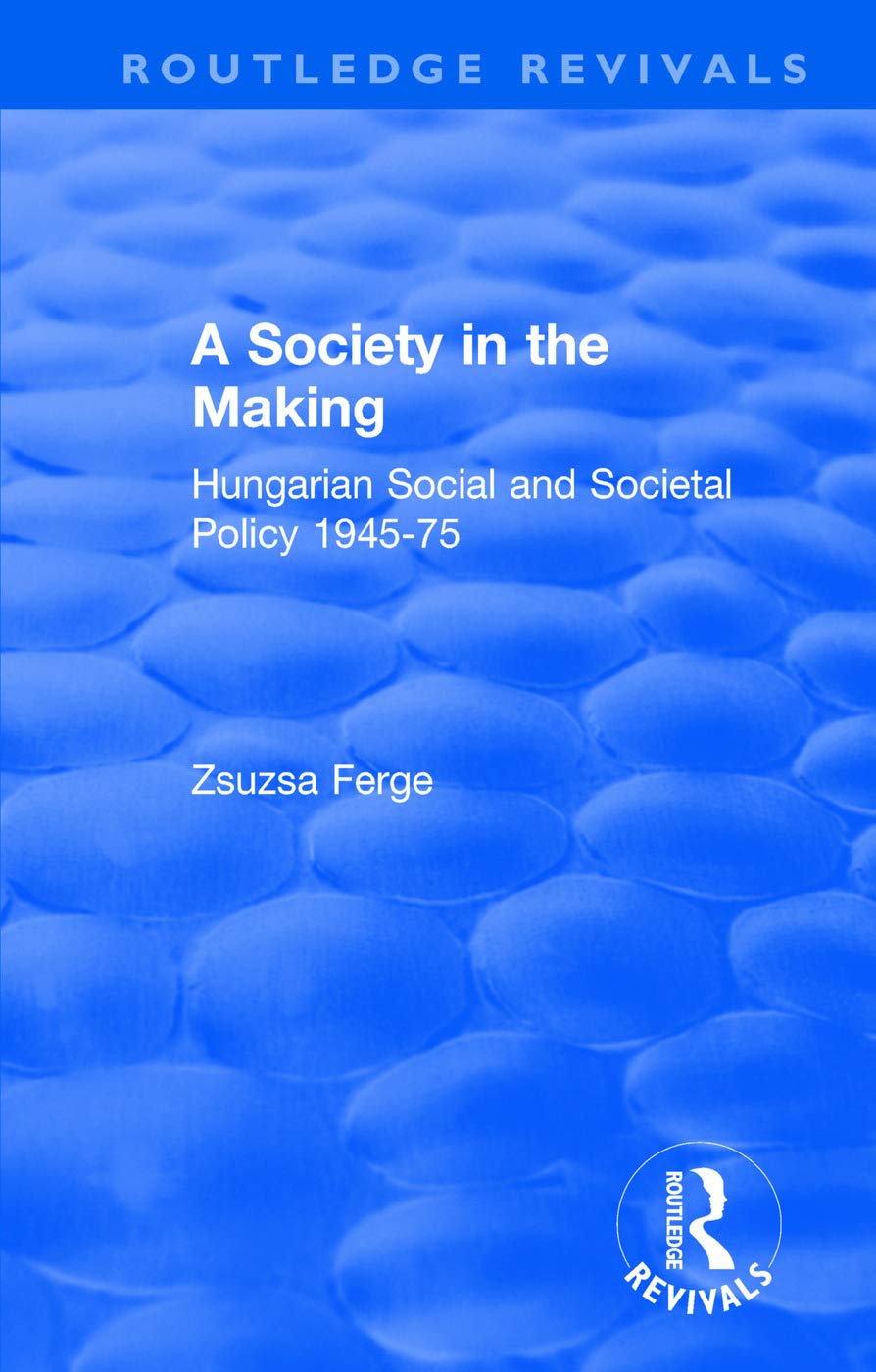 Revival: Society in the Making: Hungarian Social and Societal Policy, 1945-75 (1979): Hungarian Social and Societal Policy, 1945-75 (Routledge Revivals)
