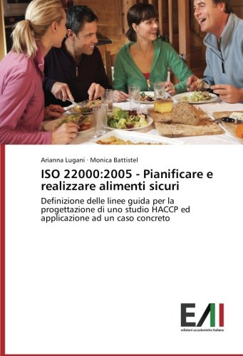 ISO 22000:2005 - Pianificare e realizzare alimenti sicuri: Definizione delle linee guida per la progettazione di uno studio HACCP ed applicazione ad un caso concreto