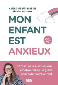 Mon enfant est anxieux : stress, peurs, explosion émotionnelle : le guide pour aider votre enfant, 3-12 ans