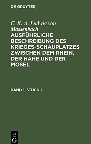 Ausführliche Beschreibung des Kriegesschauplatzes zwischen dem Rhein, der Nahe und der Mosel, Band 1, Stück 1, Ausführliche Beschreibung des ... Rhein, der Nahe und der Mosel Band 1, Stück 1