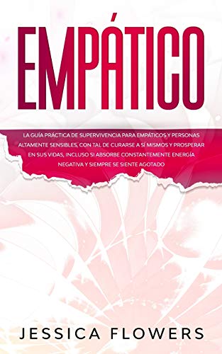 Empático La guía práctica de supervivencia para empáticos y personas altamente sensibles, con tal de curarse a sí mismos y prosperar en sus vidas, ... energía negativa y siempre se siente agotado
