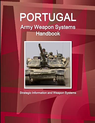Portugal Army Weapon Systems Handbook - Strategic Information and Weapon Systems (World Strategic and Business Information Library)
