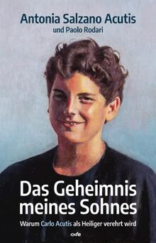 Das Geheimnis meines Sohnes: Warum Carlo Acutis als Heiliger verehrt wird