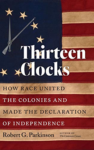 Thirteen Clocks: How Race United the Colonies and Made the Declaration of Independence (Published by the Omohundro Institute of Early American History ... and the University of North Carolina Press)