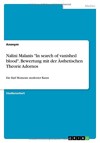 Nalini Malanis In search of vanished blood. Bewertung mit der Ästhetischen Theorie Adornos: Die fünf Momente moderner Kunst