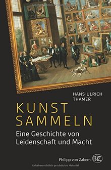 Kunst sammeln: Eine Geschichte von Leidenschaft und Macht