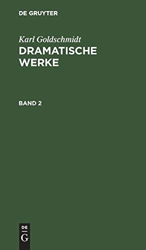 Karl Goldschmidt: Dramatische Werke. Band 2