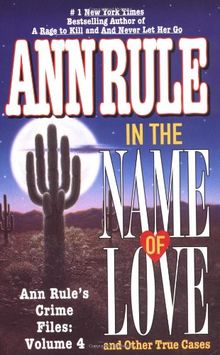 In the Name of Love: Ann Rule's Crime Files Volume 4: And Other True Cases