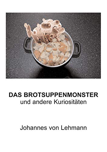 Das Brotsuppenmonster: und andere Kuriositäten
