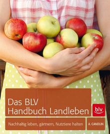 Das BLV Handbuch Landleben: Nachhaltig leben, gärtnern, Nutztiere halten