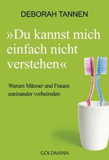 Du kannst mich einfach nicht verstehen: Warum Männer und Frauen aneinander vorbeireden