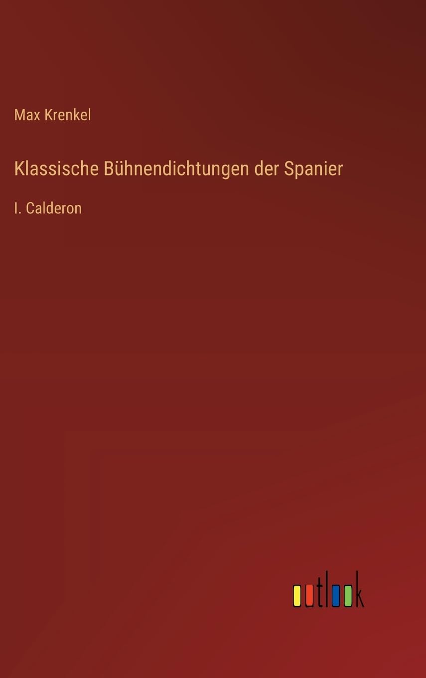 Klassische Bühnendichtungen der Spanier: I. Calderon